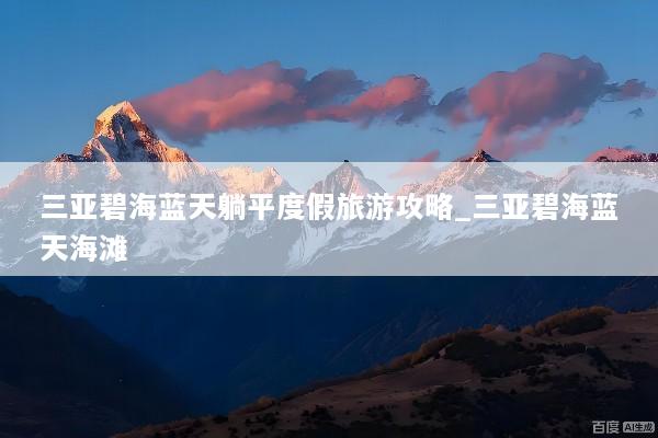 三亚碧海蓝天躺平度假旅游攻略_三亚碧海蓝天海滩