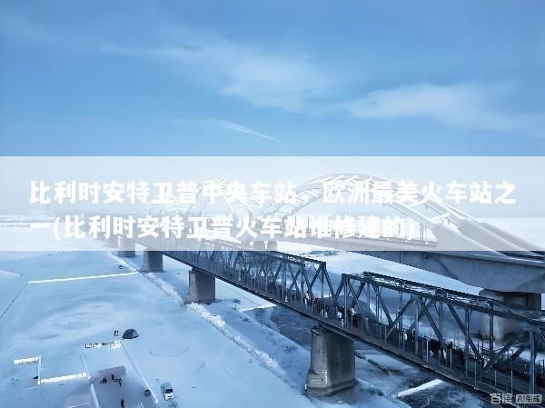 比利时安特卫普中央车站，欧洲最美火车站之一(比利时安特卫普火车站谁修建的)