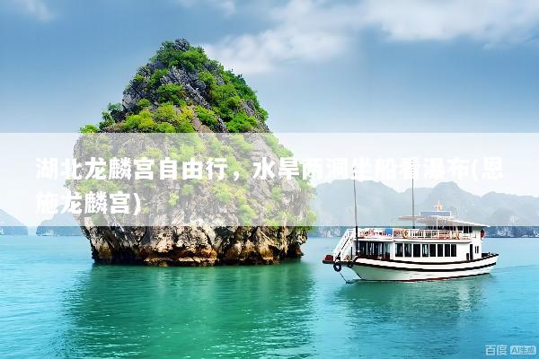 湖北龙麟宫自由行，水旱两洞坐船看瀑布(恩施龙麟宫)