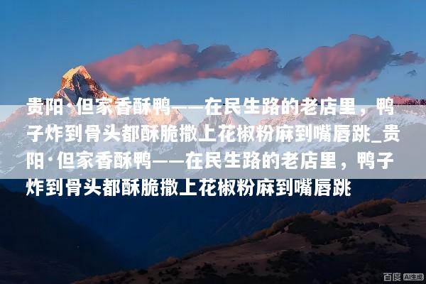 贵阳·但家香酥鸭——在民生路的老店里，鸭子炸到骨头都酥脆撒上花椒粉麻到嘴唇跳_贵阳·但家香酥鸭——在民生路的老店里，鸭子炸到骨头都酥脆撒上花椒粉麻到嘴唇跳
