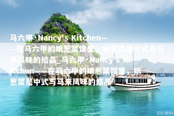 马六甲·Nancy's Kitchen——在马六甲的娘惹菜馆里，娘惹菜是中式与马来风味的结晶_马六甲·Nancy's Kitchen——在马六甲的娘惹菜馆里，娘惹菜是中式与马来风味的结晶