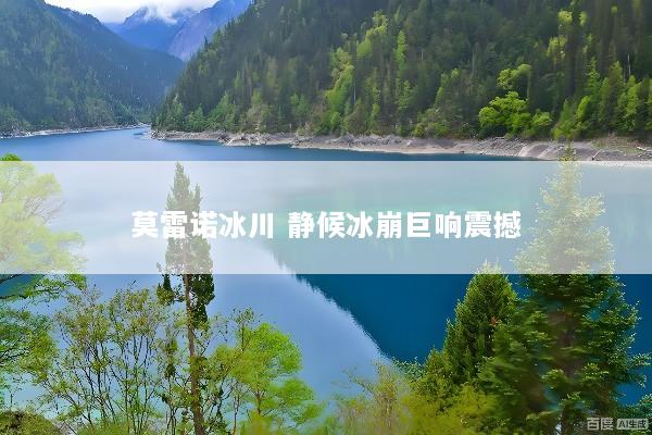 莫雷诺冰川 静候冰崩巨响震撼