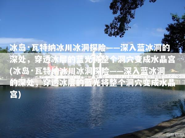 冰岛·瓦特纳冰川冰洞探险——深入蓝冰洞的深处，穿透冰层的蓝光将整个洞穴变成水晶宫(冰岛·瓦特纳冰川冰洞探险——深入蓝冰洞的深处，穿透冰层的蓝光将整个洞穴变成水晶宫)