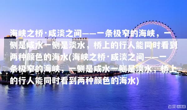 海峡之桥·咸淡之间——一条极窄的海峡，一侧是咸水一侧是淡水，桥上的行人能同时看到两种颜色的海水(海峡之桥·咸淡之间——一条极窄的海峡，一侧是咸水一侧是淡水，桥上的行人能同时看到两种颜色的海水)